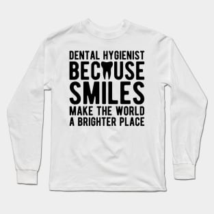 Dental Hygienist because smiles make the world a brighter place Long Sleeve T-Shirt